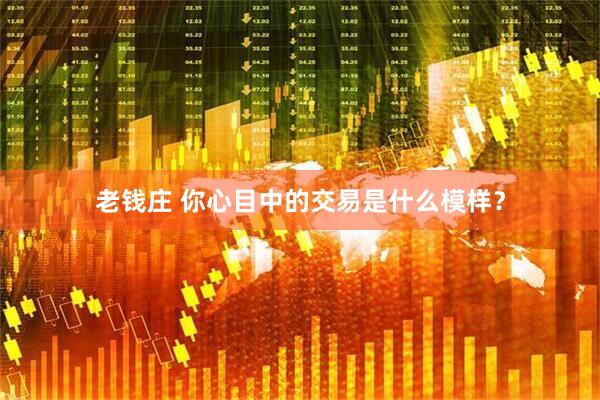 老钱庄 你心目中的交易是什么模样？