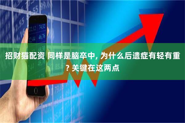 招财猫配资 同样是脑卒中, 为什么后遗症有轻有重? 关键在这两点