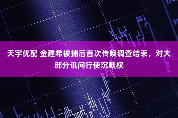 天宇优配 金建希被捕后首次传唤调查结束，对大部分讯问行使沉默权